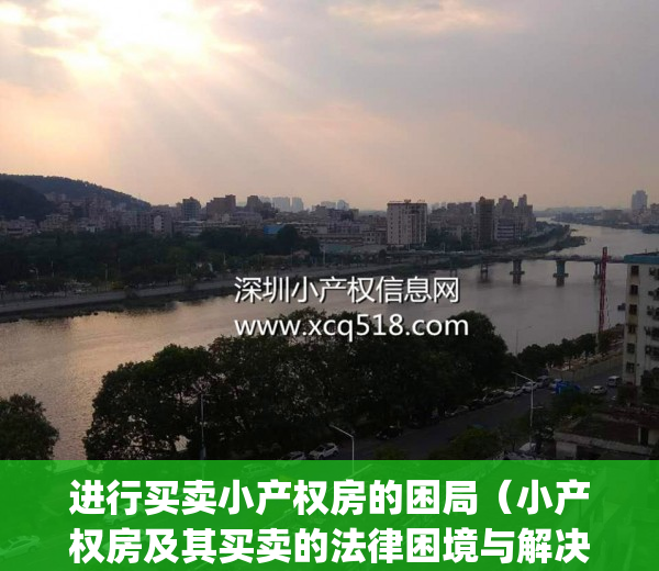 进行买卖小产权房的困局（小产权房及其买卖的法律困境与解决）(法律对小产权房买卖有何规定)