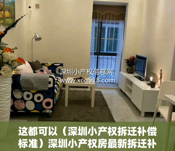 这都可以（深圳小产权拆迁补偿标准）深圳小产权房最新拆迁补偿方案！，深圳小产权房拆迁政策，